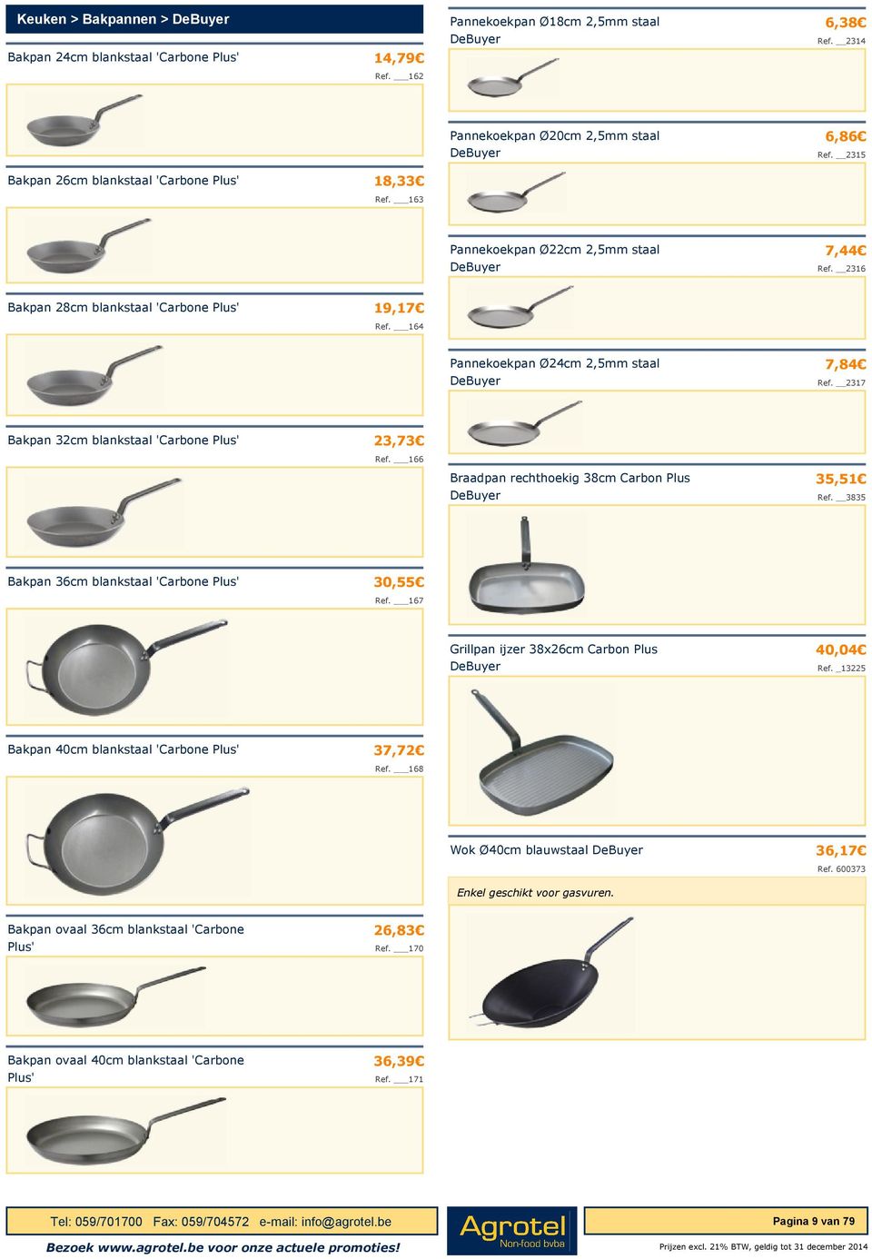 164 Pannekoekpan Ø24cm 2,5mm staal DeBuyer 7,84 Ref. 2317 Bakpan 32cm blankstaal 'Carbone Plus' 23,73 Ref. 166 Braadpan rechthoekig 38cm Carbon Plus DeBuyer 35,51 Ref.