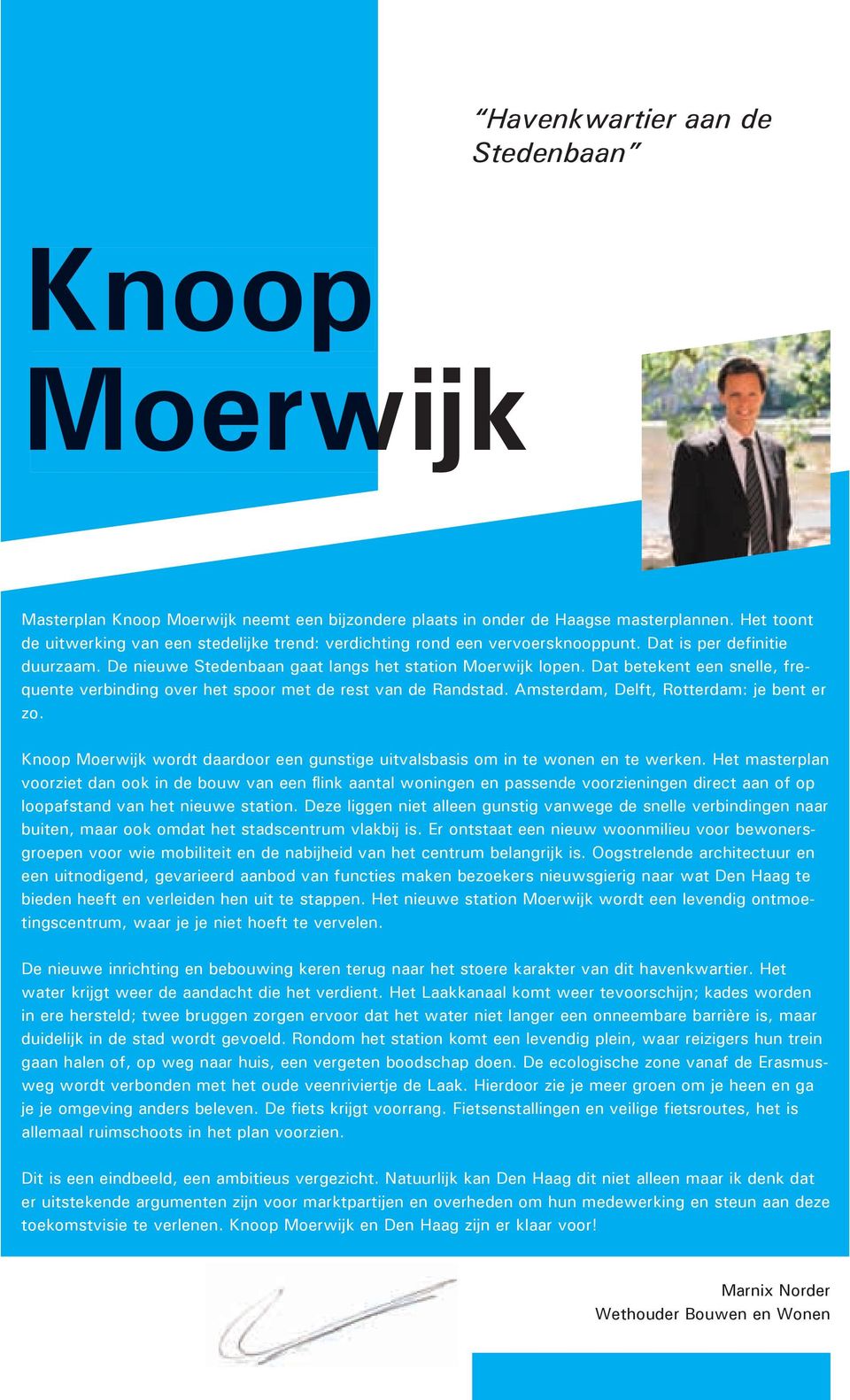 Dat betekent een snelle, frequente verbinding over het spoor met de rest van de Randstad. Amsterdam, Delft, Rotterdam: je bent er zo.