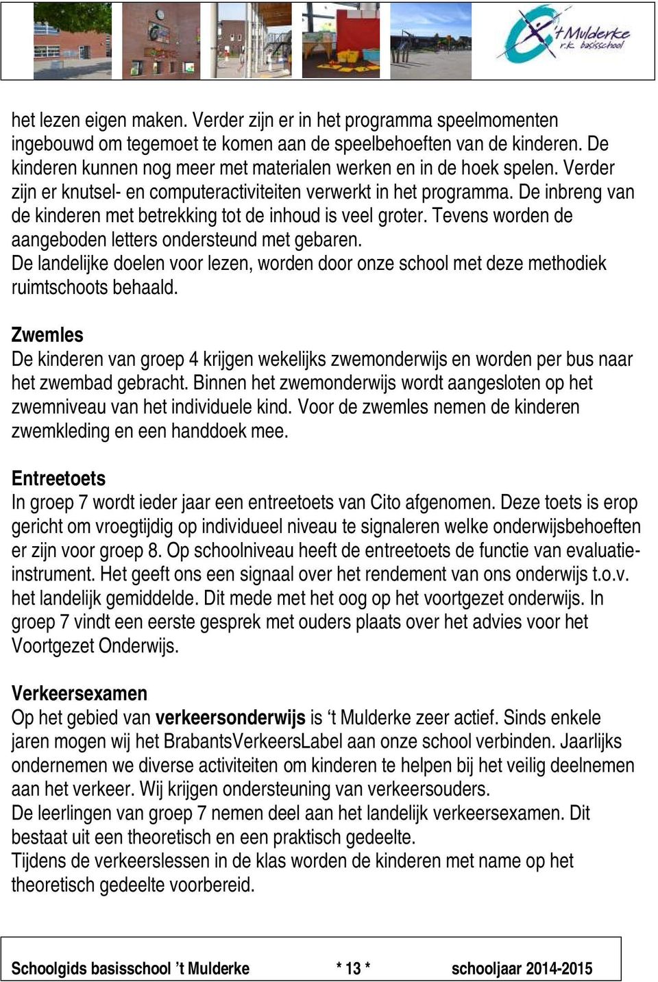 De inbreng van de kinderen met betrekking tot de inhoud is veel groter. Tevens worden de aangeboden letters ondersteund met gebaren.