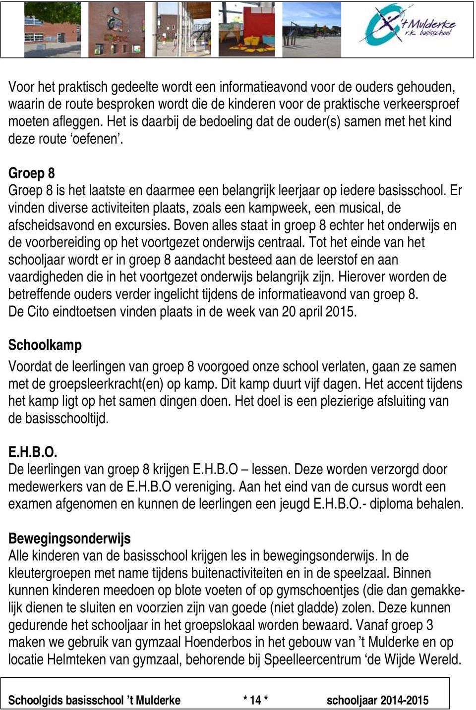 Er vinden diverse activiteiten plaats, zoals een kampweek, een musical, de afscheidsavond en excursies.