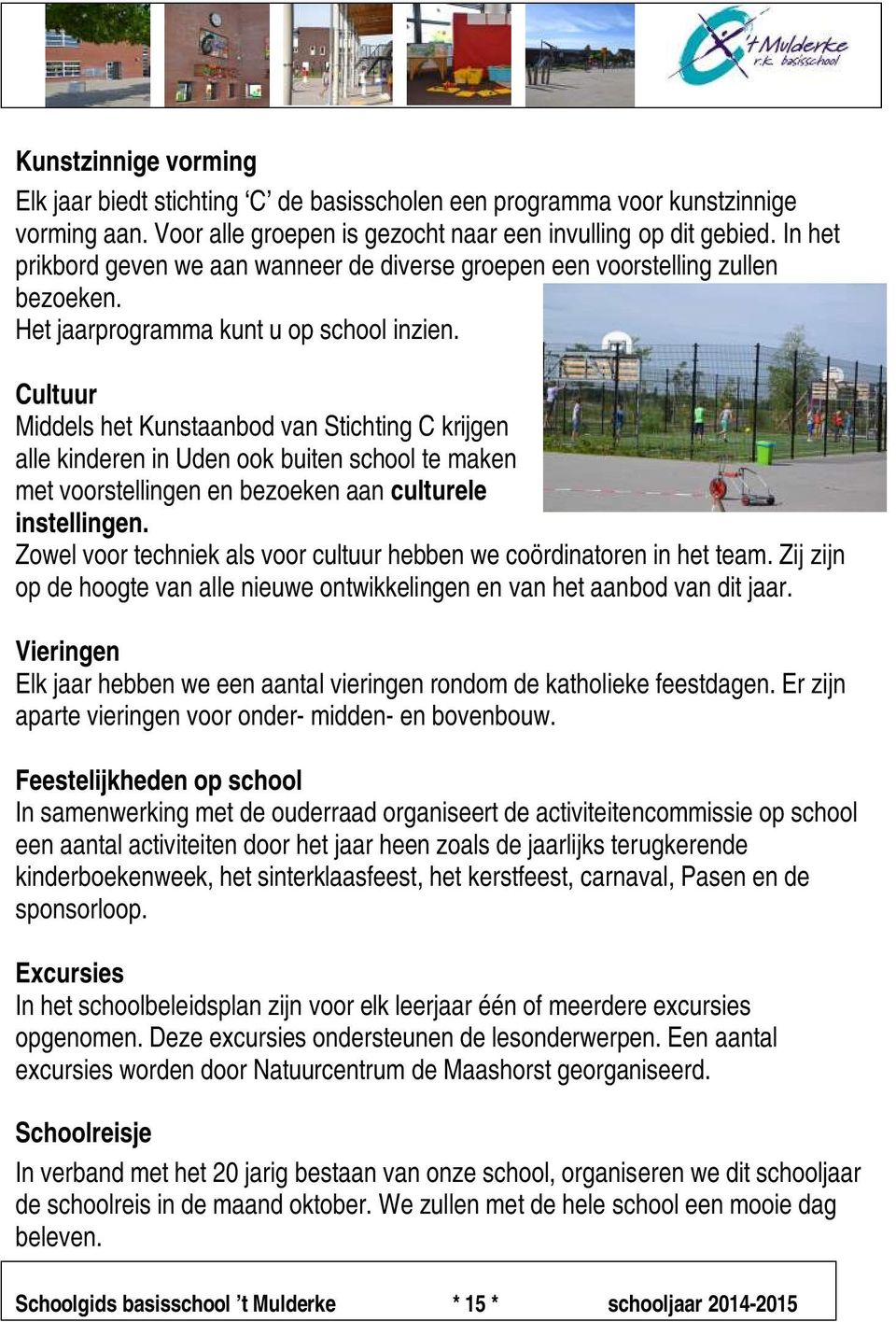 Cultuur Middels het Kunstaanbod van Stichting C krijgen alle kinderen in Uden ook buiten school te maken met voorstellingen en bezoeken aan culturele instellingen.