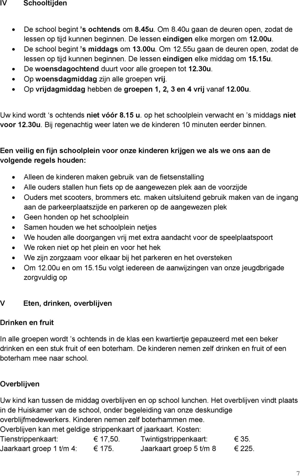 Op woensdagmiddag zijn alle groepen vrij. Op vrijdagmiddag hebben de groepen 1, 2, 3 en 4 vrij vanaf 12.00u. Uw kind wordt s ochtends niet vóór 8.15 u.