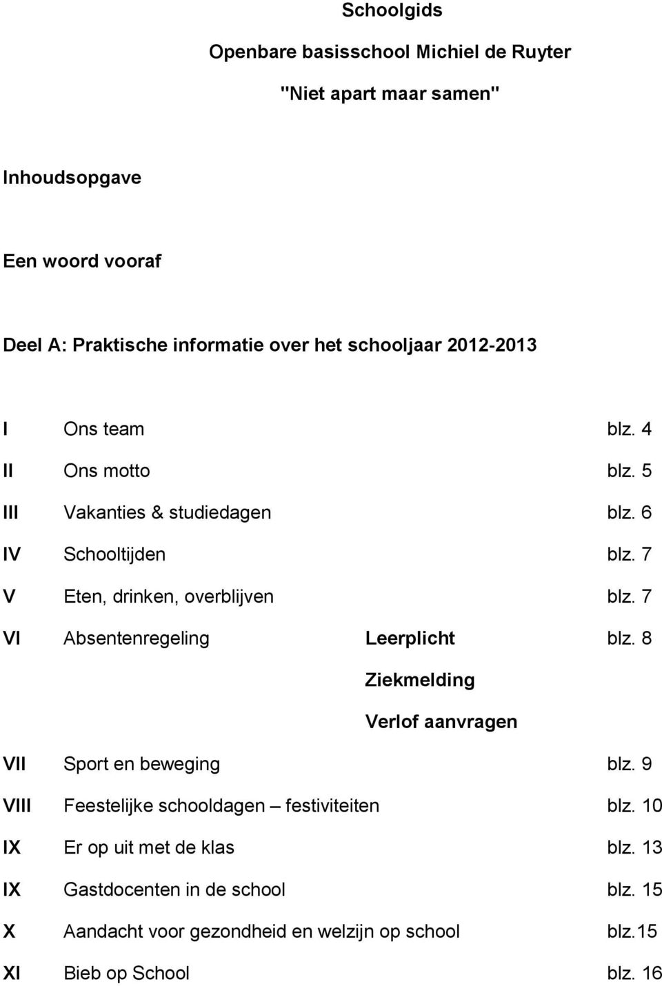 7 V Eten, drinken, overblijven blz. 7 VI Absentenregeling Leerplicht blz. 8 Ziekmelding Verlof aanvragen VII Sport en beweging blz.