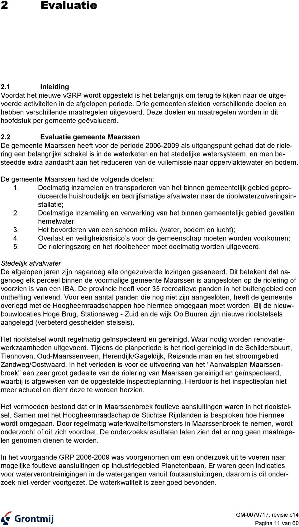 2 Evaluatie gemeente Maarssen De gemeente Maarssen heeft voor de periode 2006-2009 als uitgangspunt gehad dat de riolering een belangrijke schakel is in de waterketen en het stedelijke watersysteem,