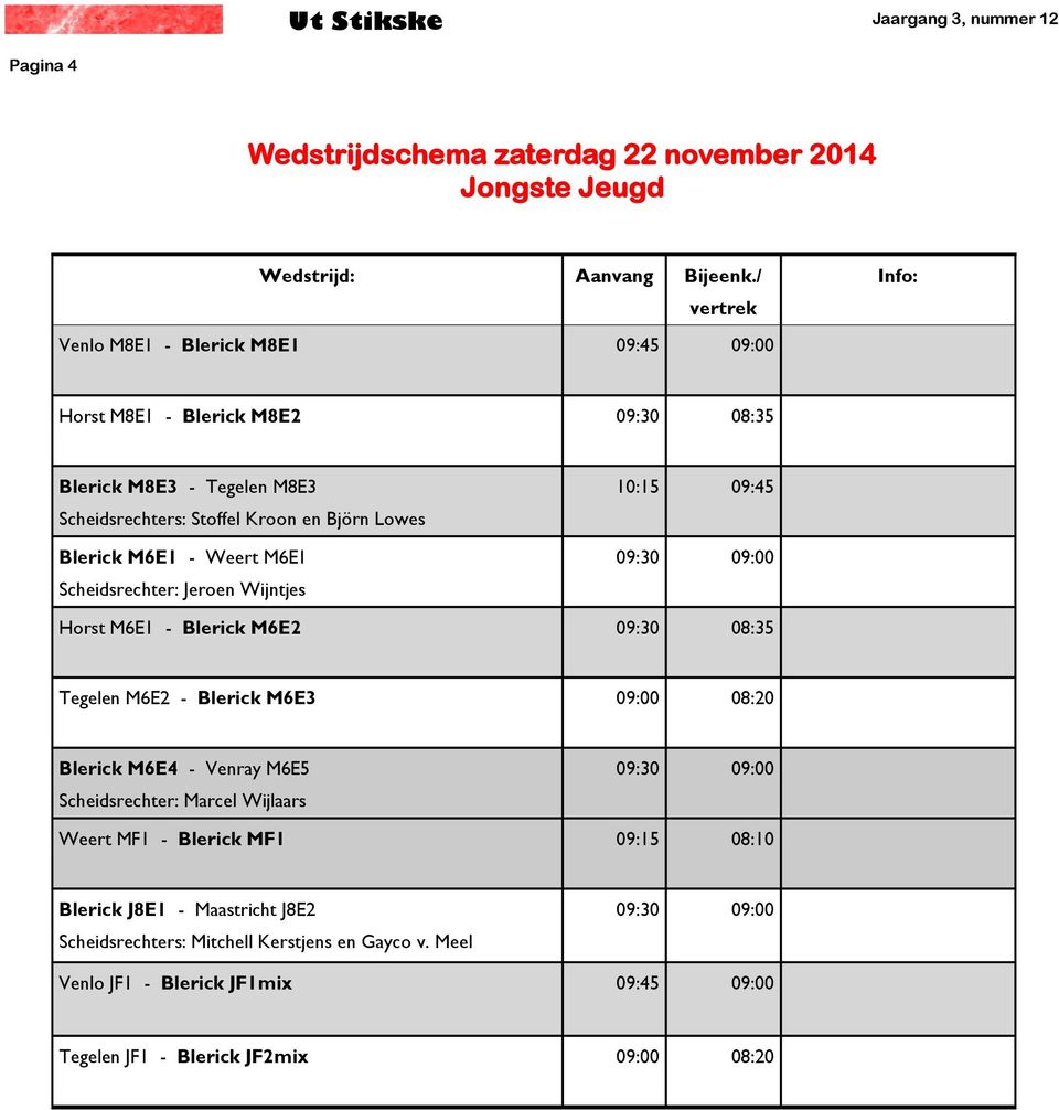 M6E1 - Weert M6E1 Scheidsrechter: Jeroen Wijntjes 10:15 09:45 09:30 09:00 Horst M6E1 - Blerick M6E2 09:30 08:35 Tegelen M6E2 - Blerick M6E3 09:00 08:20 Blerick M6E4 - Venray