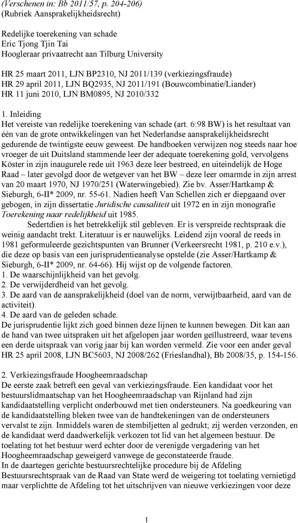 (verkiezingsfraude) HR 29 april 2011, LJN BQ2935, NJ 2011/191 (Bouwcombinatie/Liander) HR 11 juni 2010, LJN BM0895, NJ 2010/332 1. Inleiding Het vereiste van redelijke toerekening van schade (art.