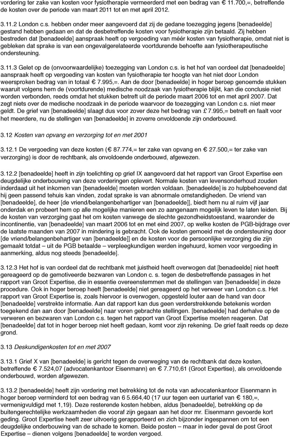 fysiotherapeutische ondersteuning. 3.11.3 Gelet op de (onvoorwaardelijke) toezegging van London c.s. is het hof van oordeel dat [benadeelde] aanspraak heeft op vergoeding van kosten van fysiotherapie ter hoogte van het niet door London weersproken bedrag van in totaal 7.