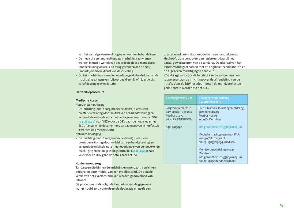 inrichting. Op het machtigingsformulier wordt de geldigheidsduur van de machtiging aangegeven (bijvoorbeeld een ½ of 1 jaar geldig vanaf de aangegeven datum).