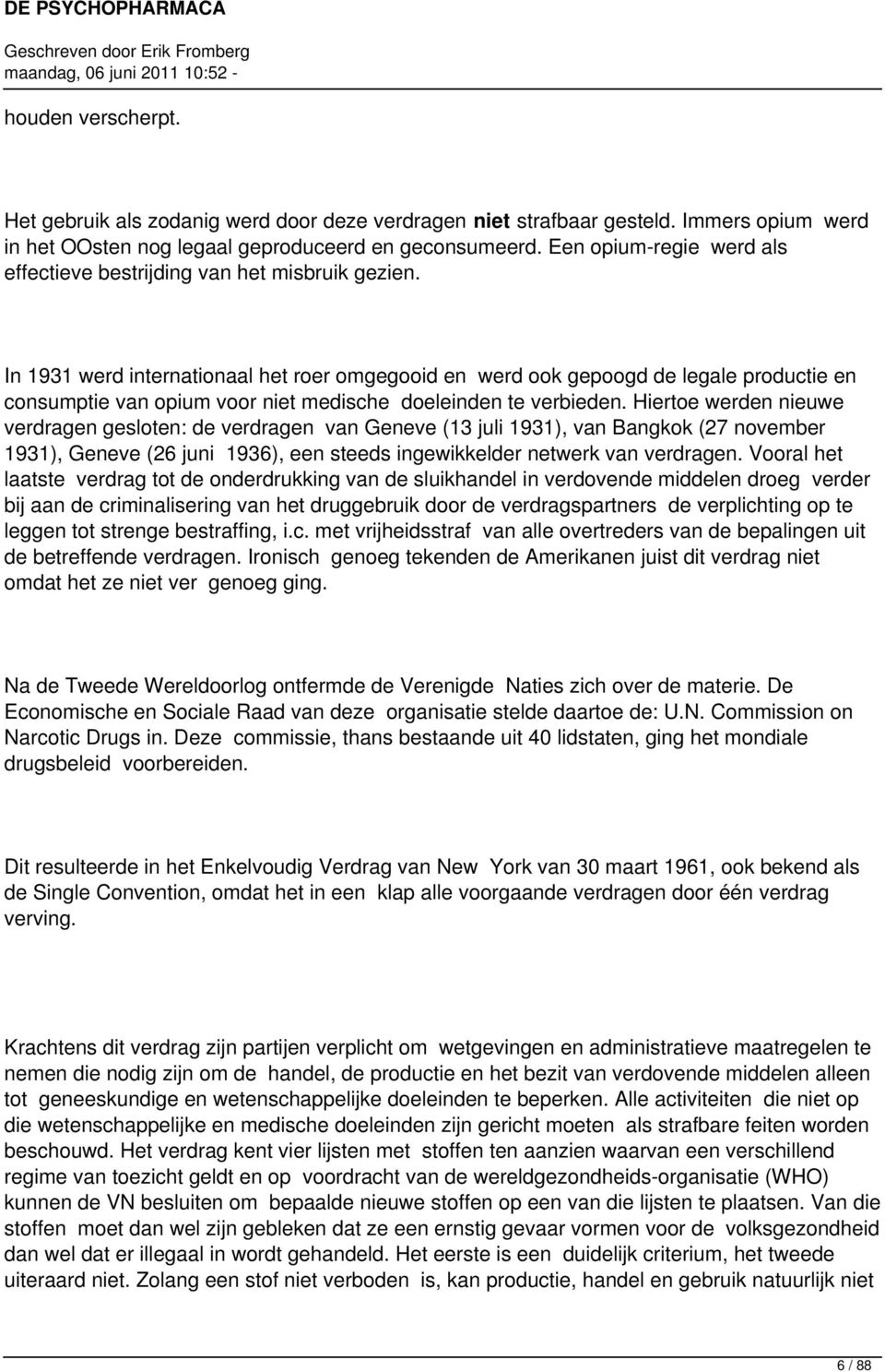 In 1931 werd internationaal het roer omgegooid en werd ook gepoogd de legale productie en consumptie van opium voor niet medische doeleinden te verbieden.