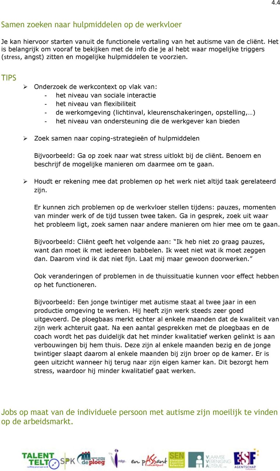 Onderzoek de werkcontext op vlak van: - het niveau van sociale interactie - het niveau van flexibiliteit - de werkomgeving (lichtinval, kleurenschakeringen, opstelling, ) - het niveau van