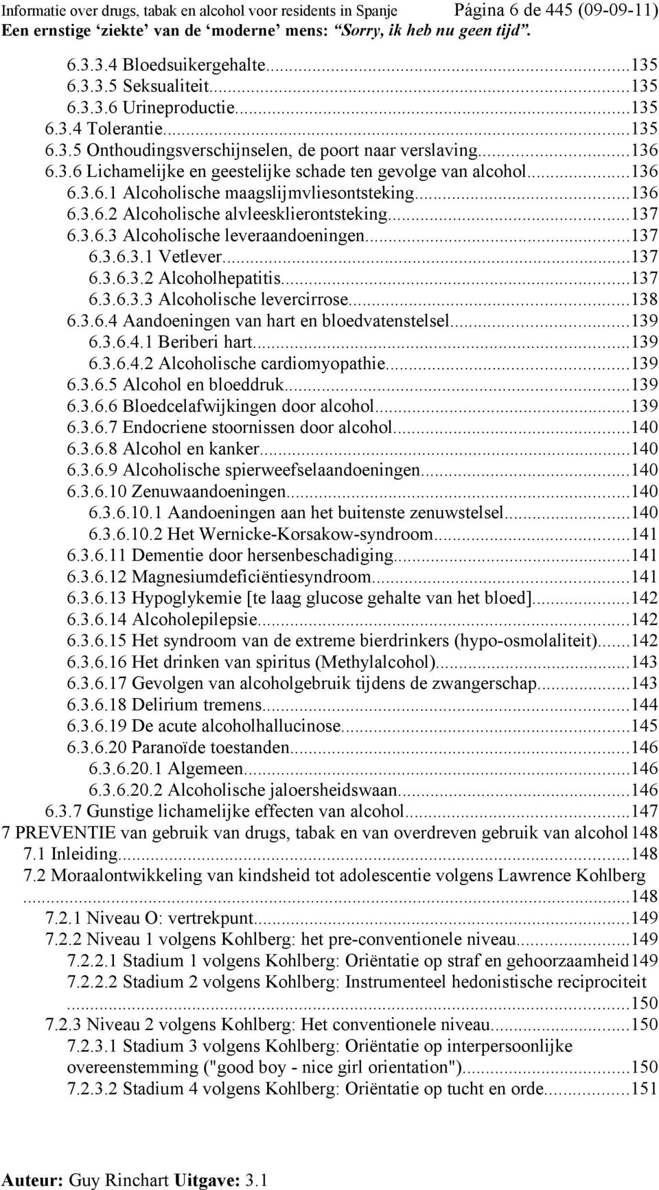 ..137 6.3.6.3 Alcoholische leveraandoeningen...137 6.3.6.3.1 Vetlever...137 6.3.6.3.2 Alcoholhepatitis...137 6.3.6.3.3 Alcoholische levercirrose...138 6.3.6.4 Aandoeningen van hart en bloedvatenstelsel.