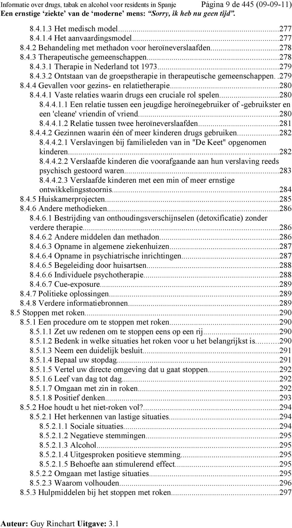 ..280 8.4.4.1 Vaste relaties waarin drugs een cruciale rol spelen...280 8.4.4.1.1 Een relatie tussen een jeugdige heroïnegebruiker of -gebruikster en een 'cleane' vriendin of vriend...280 8.4.4.1.2 Relatie tussen twee heroïneverslaafden.