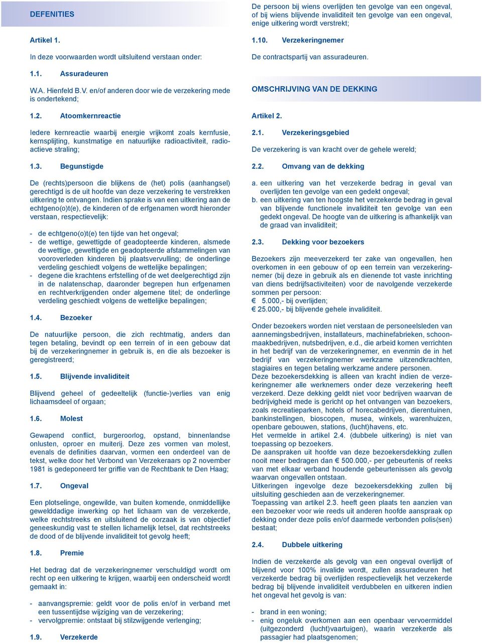 wordt verstrekt; 1.10. Verzekeringnemer De contractspartij van assuradeuren. 1.1. Assuradeuren W.A. Hienfeld B.V. en/of anderen door wie de verzekering mede is ondertekend; 1.2.