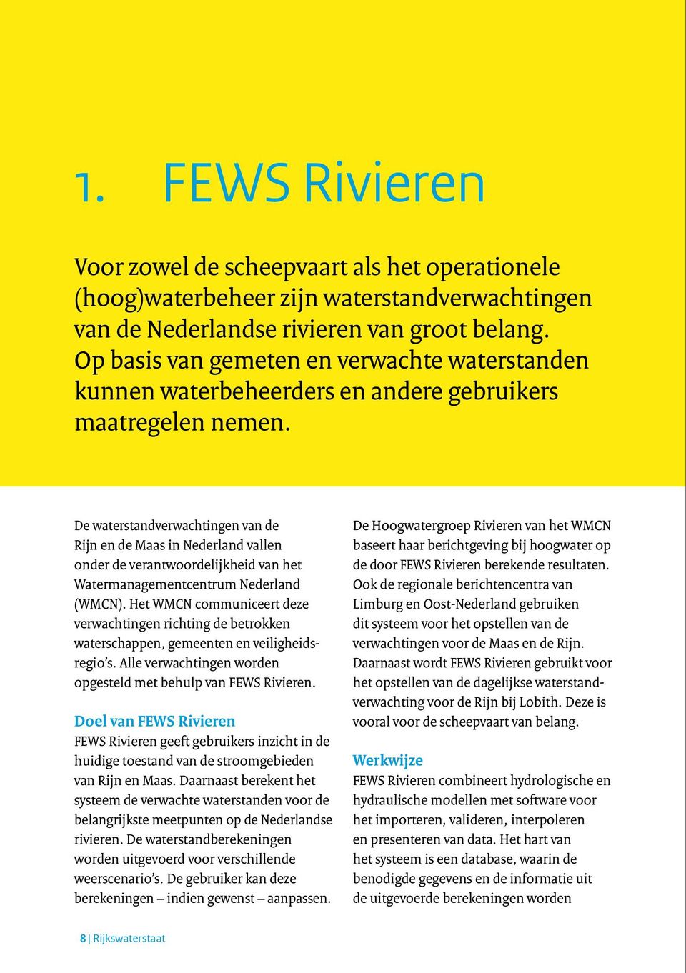 De waterstandverwachtingen van de Rijn en de Maas in Nederland vallen onder de verantwoordelijkheid van het Watermanagementcentrum Nederland (WMCN).