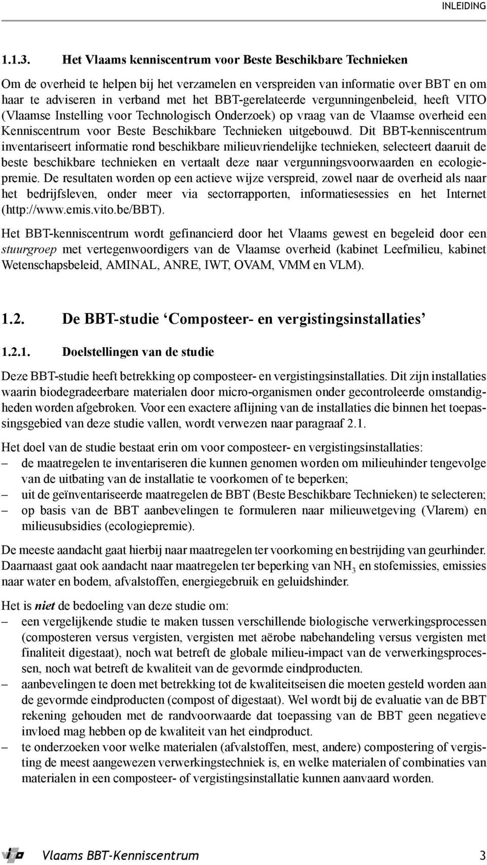 BBT-gerelateerde vergunningenbeleid, heeft VITO (Vlaamse Instelling voor Technologisch Onderzoek) op vraag van de Vlaamse overheid een Kenniscentrum voor Beste Beschikbare Technieken uitgebouwd.