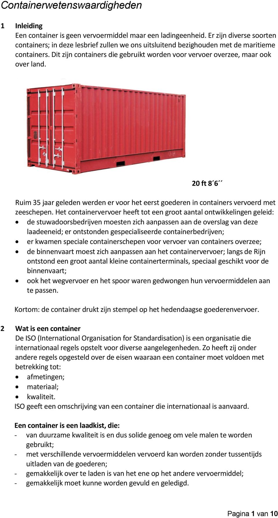 Het containervervoer heeft tot een groot aantal ontwikkelingen geleid: de stuwadoorsbedrijven moesten zich aanpassen aan de overslag van deze laadeeneid; er ontstonden gespecialiseerde