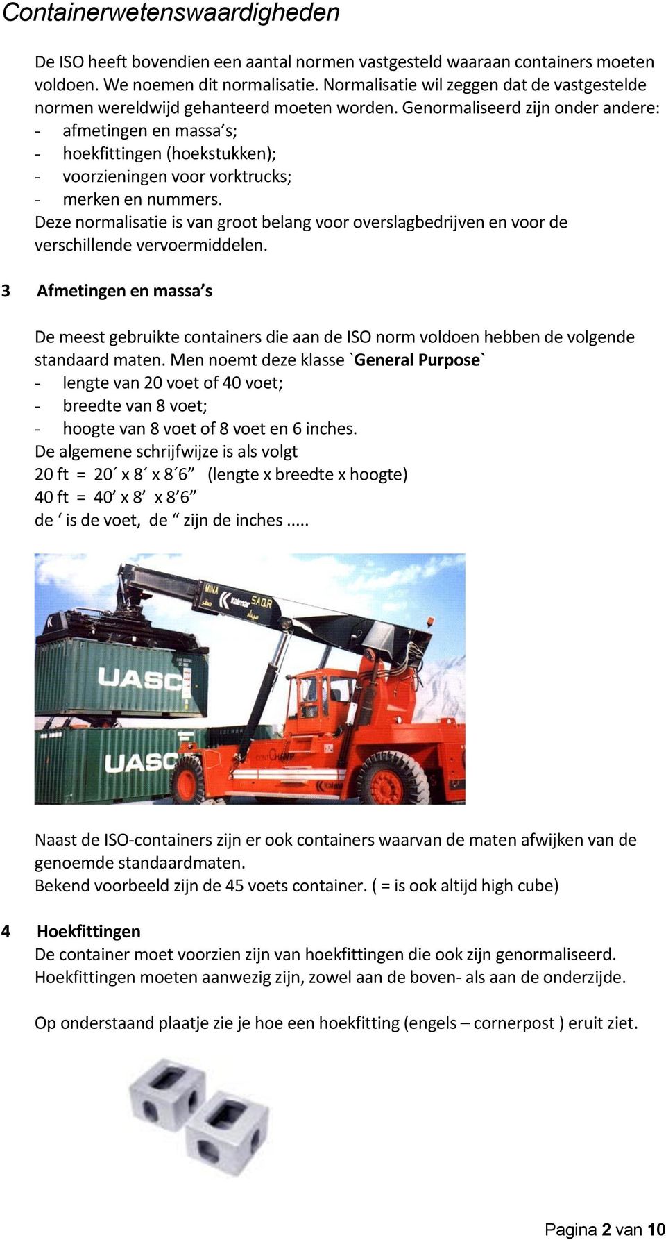 Genormaliseerd zijn onder andere: - afmetingen en massa s; - hoekfittingen (hoekstukken); - voorzieningen voor vorktrucks; - merken en nummers.