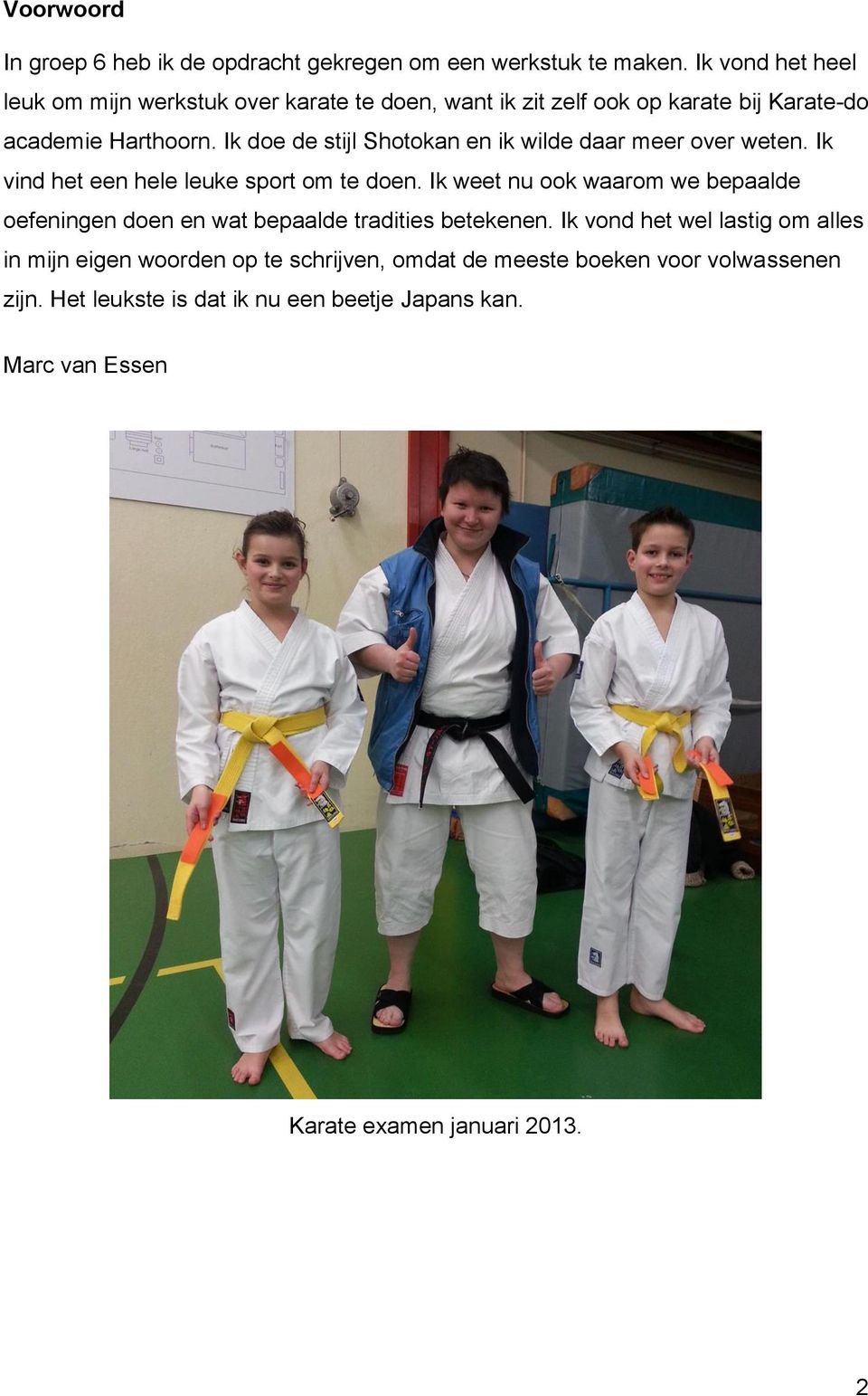 Ik doe de stijl Shotokan en ik wilde daar meer over weten. Ik vind het een hele leuke sport om te doen.