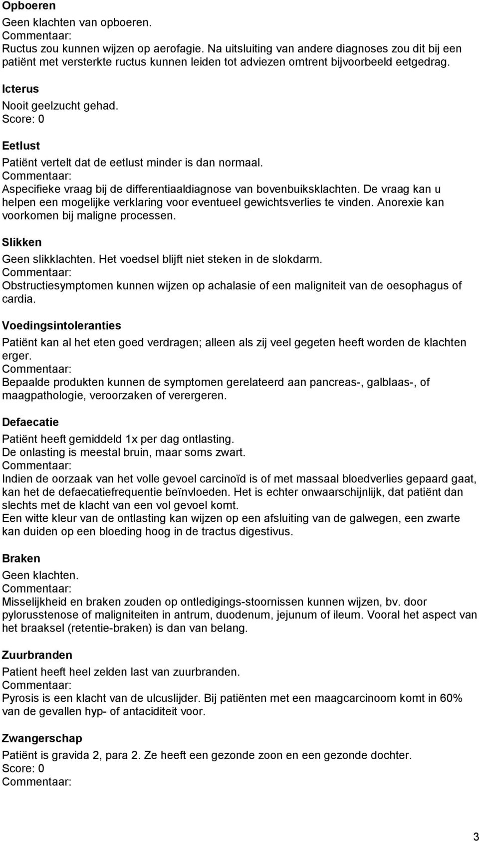 Score: 0 Eetlust Patiënt vertelt dat de eetlust minder is dan normaal. Aspecifieke vraag bij de differentiaaldiagnose van bovenbuiksklachten.