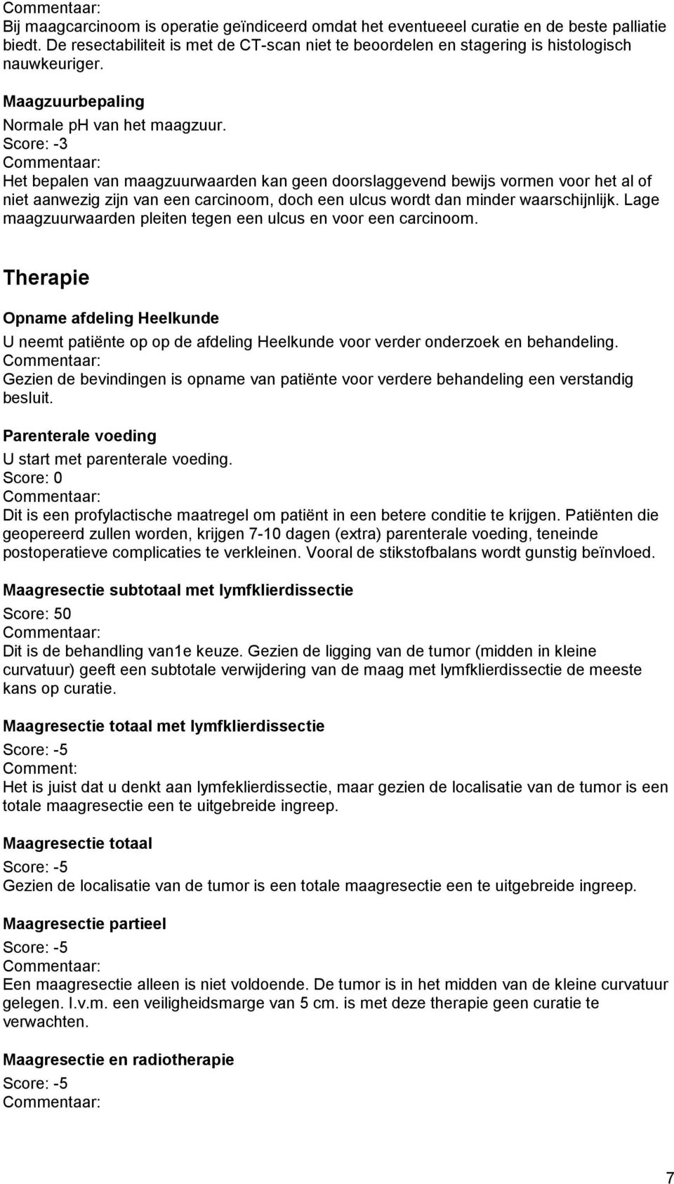 Score: -3 Het bepalen van maagzuurwaarden kan geen doorslaggevend bewijs vormen voor het al of niet aanwezig zijn van een carcinoom, doch een ulcus wordt dan minder waarschijnlijk.