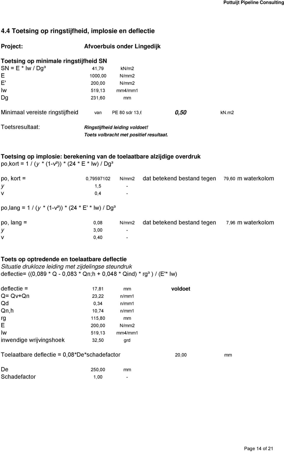 Toetsing op implosie: berekening van de toelaatbare alzijdige overdruk po,kort = 1 / (y * (1-v²)) * (24 * E * Iw) / Dg³ po, kort = 0,79597102 N/mm2 dat betekend bestand tegen 79,60 m waterkolom y 1,5