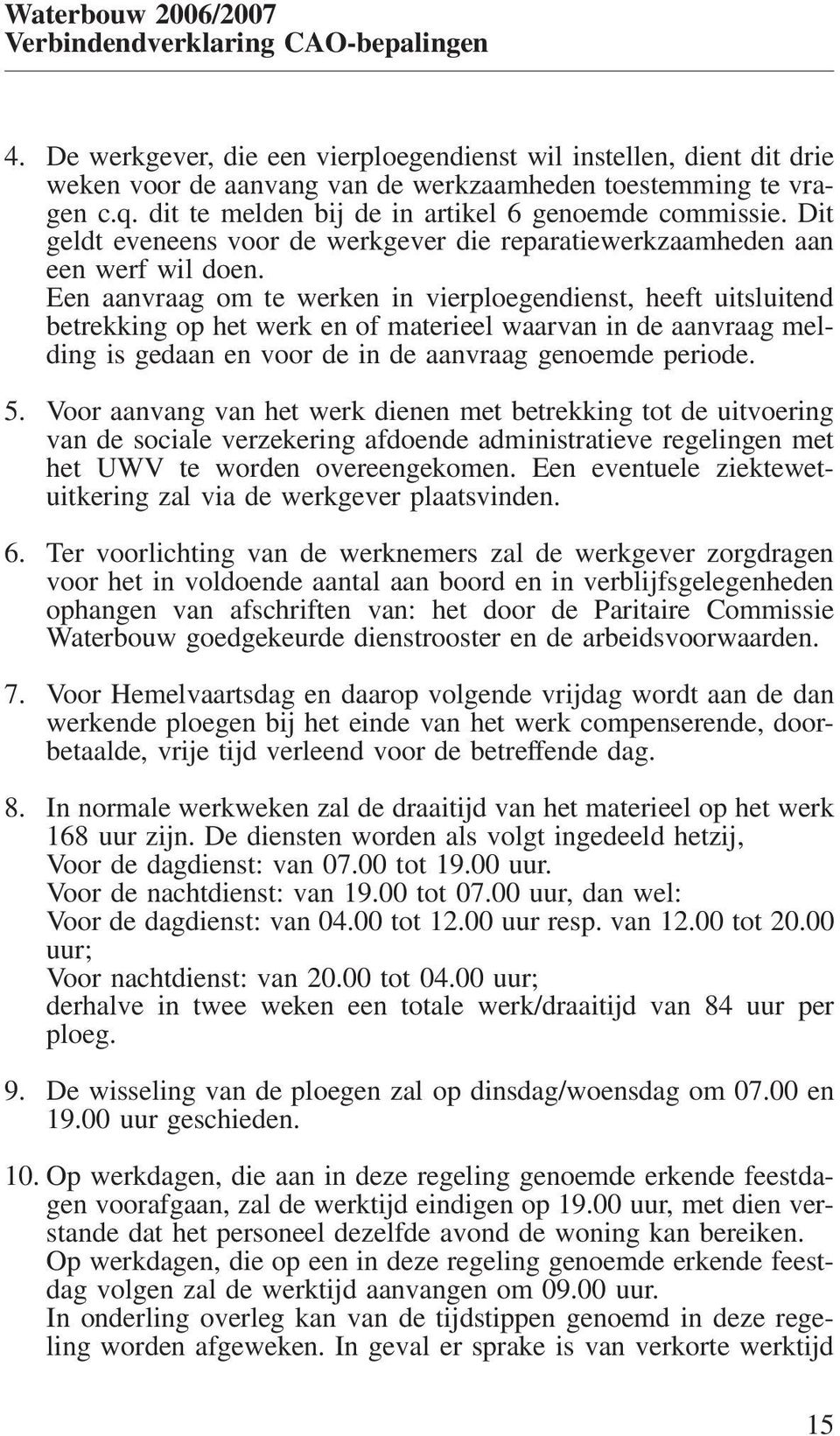 Een aanvraag om te werken in vierploegendienst, heeft uitsluitend betrekking op het werk en of materieel waarvan in de aanvraag melding is gedaan en voor de in de aanvraag genoemde periode. 5.