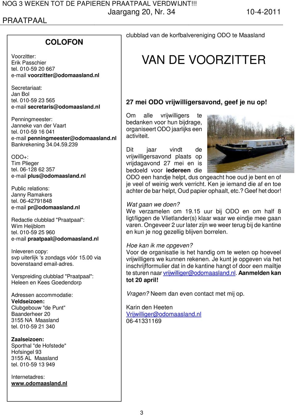 nl Public relations: Janny Ramakers tel. 06-42791848 e-mail pr@odomaasland.nl Redactie clubblad "Praatpaal": Wim Heijblom tel. 010-59 25 960 e-mail praatpaal@odomaasland.