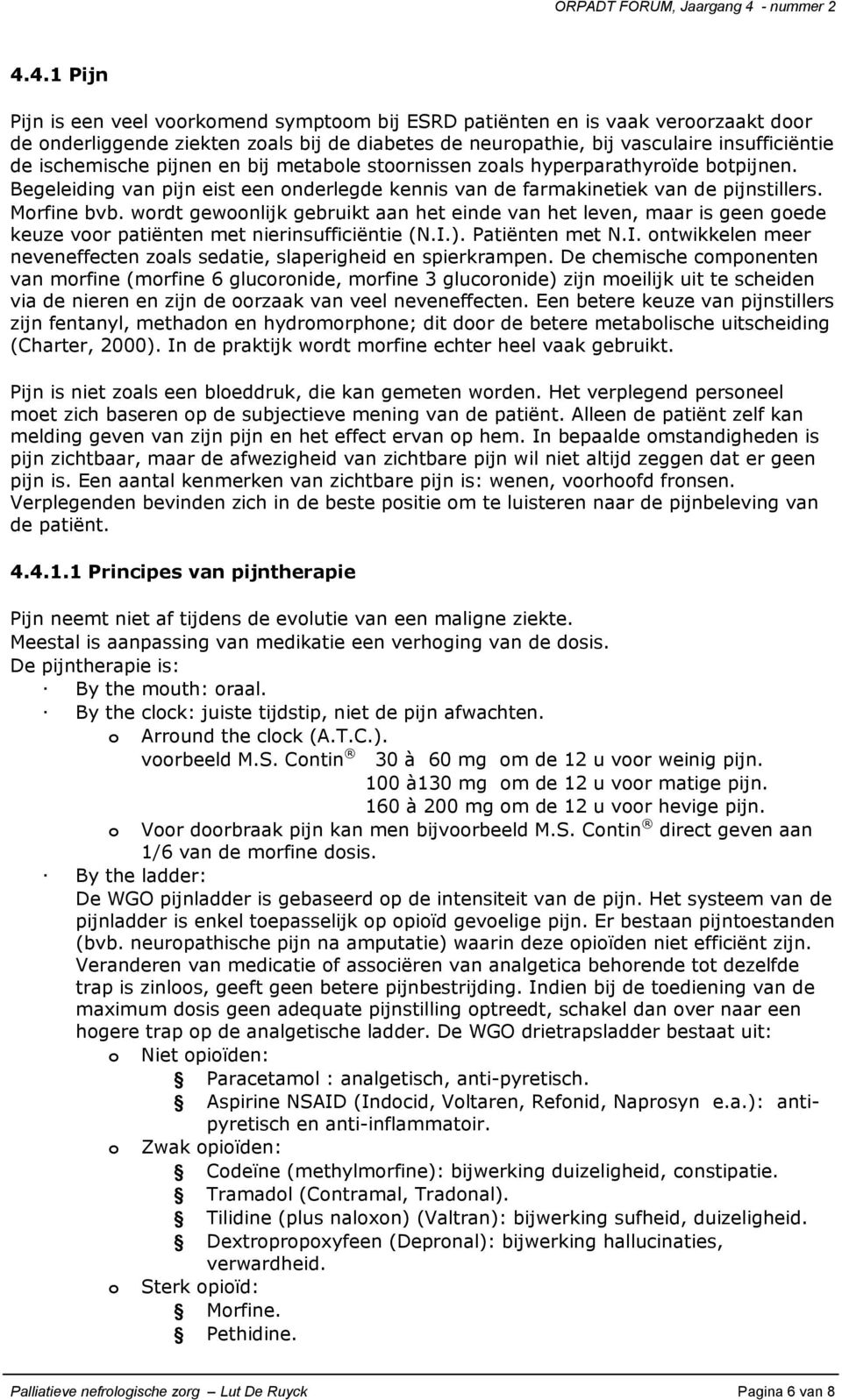 wordt gewoonlijk gebruikt aan het einde van het leven, maar is geen goede keuze voor patiënten met nierinsufficiëntie (N.I.). Patiënten met N.I. ontwikkelen meer neveneffecten zoals sedatie, slaperigheid en spierkrampen.