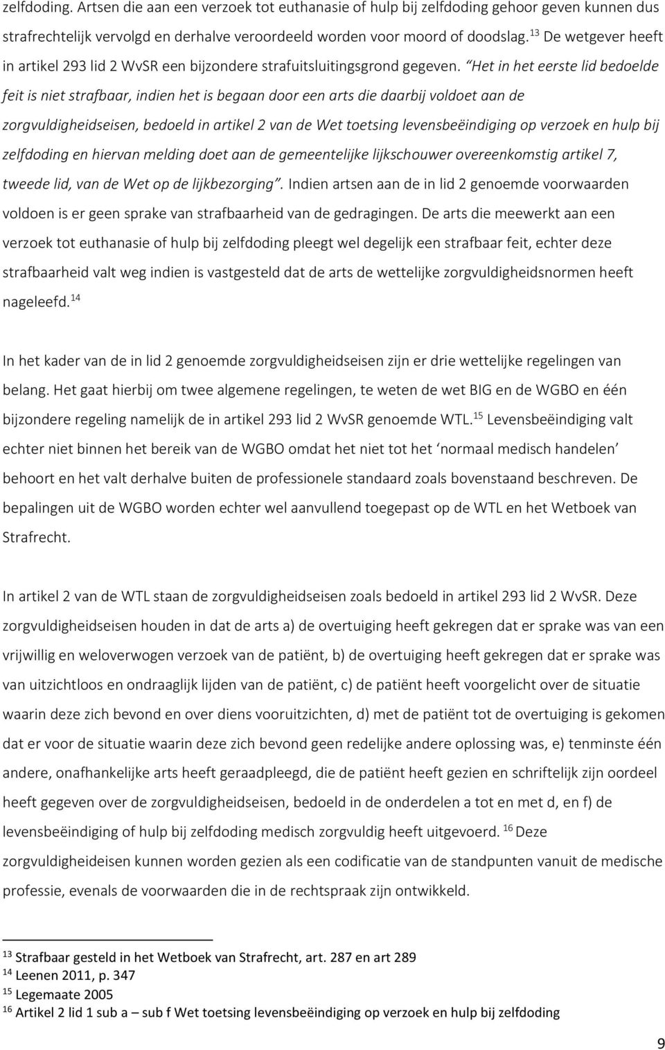 Het in het eerste lid bedoelde feit is niet strafbaar, indien het is begaan door een arts die daarbij voldoet aan de zorgvuldigheidseisen, bedoeld in artikel 2 van de Wet toetsing levensbeëindiging