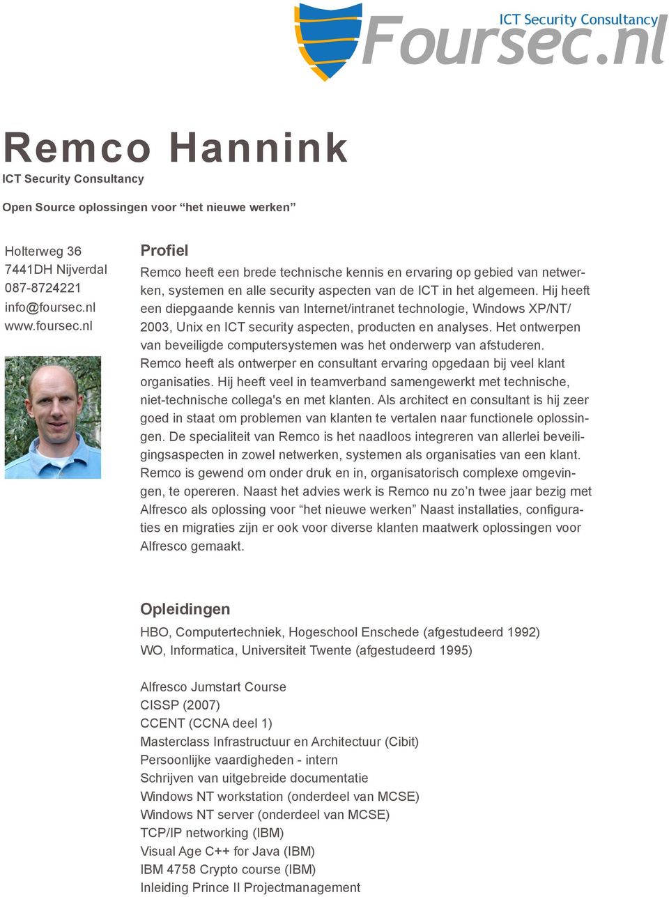 Hij heeft een diepgaande kennis van Internet/intranet technologie, Windows XP/NT/ 2003, Unix en ICT security aspecten, producten en analyses.