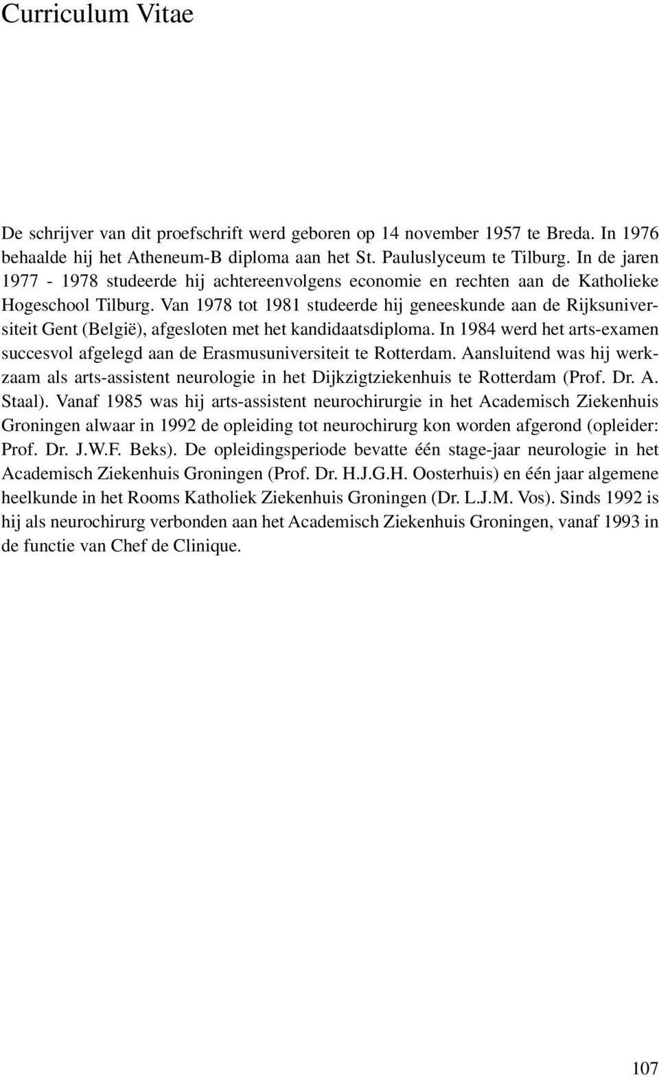 Van 1978 tot 1981 studeerde hij geneeskunde aan de Rijksuniversiteit Gent (België), afgesloten met het kandidaatsdiploma.