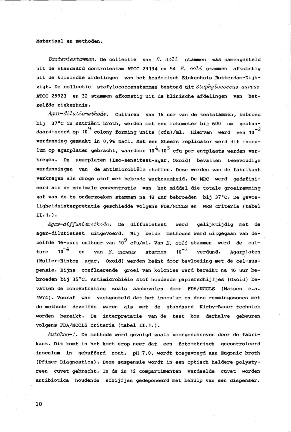 De collectie stafylococcen stammen bestond uitstaphylococcus aureus ATCC 25923 en 32 stammen afkomstig uit de klinische afdelingen van hetzelfde ziekenhuis. Agar-dilutiemethode.