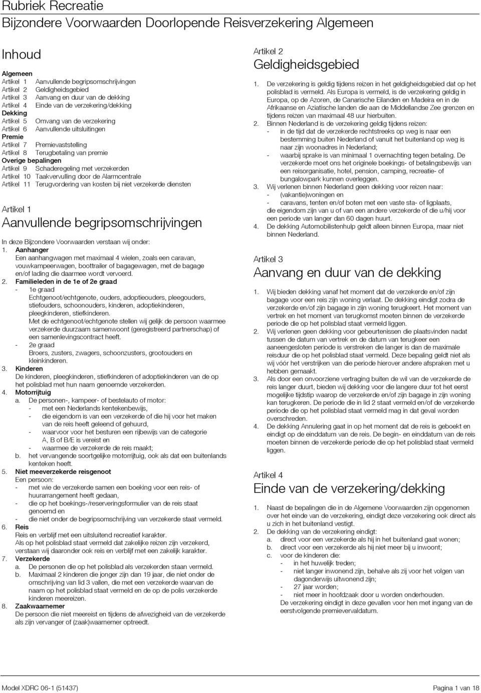 bepalingen Artikel 9 Schaderegeling met verzekerden Artikel 10 Taakvervulling door de Alarmcentrale Artikel 11 Terugvordering van kosten bij niet verzekerde diensten Artikel 1 Aanvullende