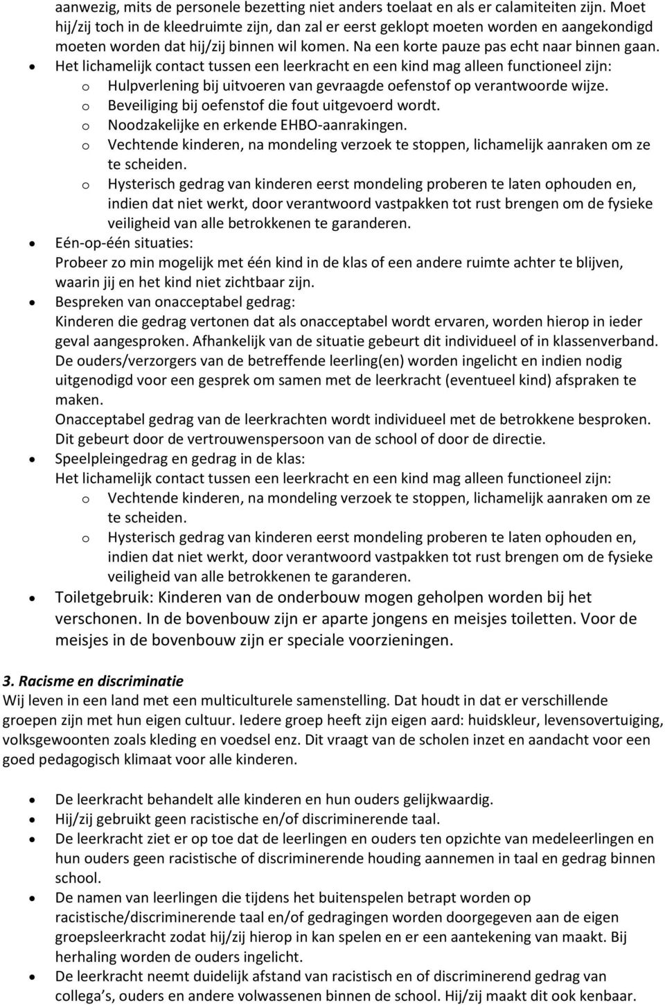 Het lichamelijk contact tussen een leerkracht en een kind mag alleen functioneel zijn: o Hulpverlening bij uitvoeren van gevraagde oefenstof op verantwoorde wijze.