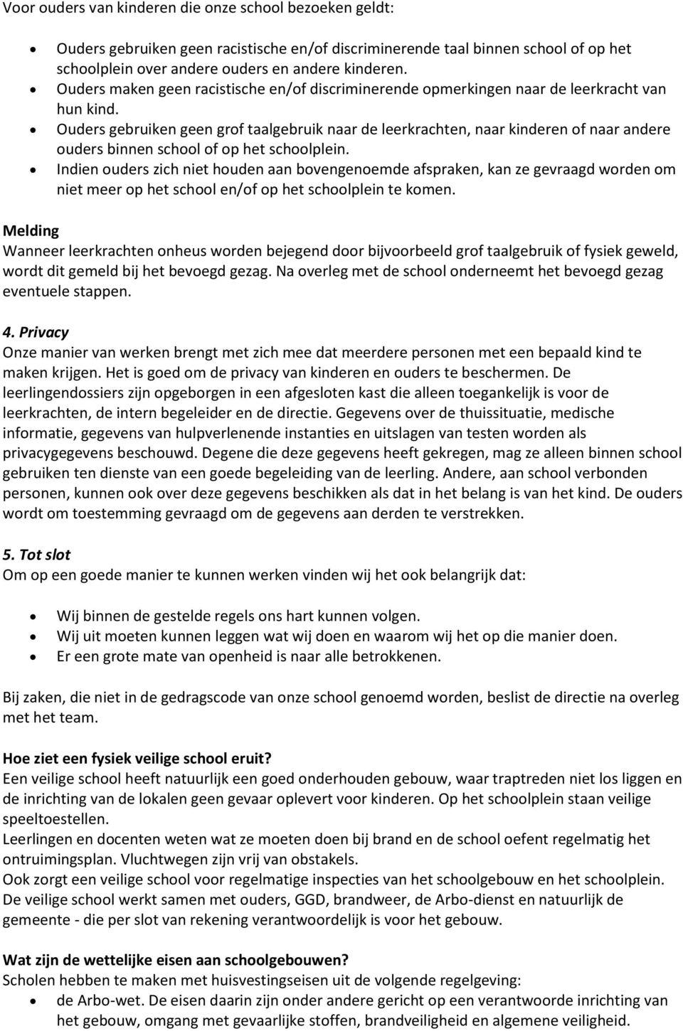 Ouders gebruiken geen grof taalgebruik naar de leerkrachten, naar kinderen of naar andere ouders binnen school of op het schoolplein.