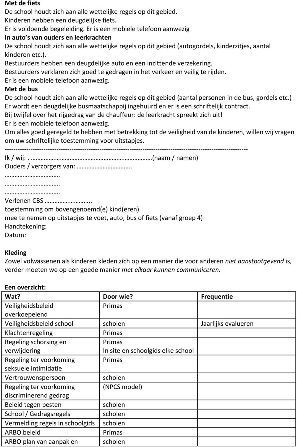 Bestuurders hebben een deugdelijke auto en een inzittende verzekering. Bestuurders verklaren zich goed te gedragen in het verkeer en veilig te rijden. Er is een mobiele telefoon aanwezig.