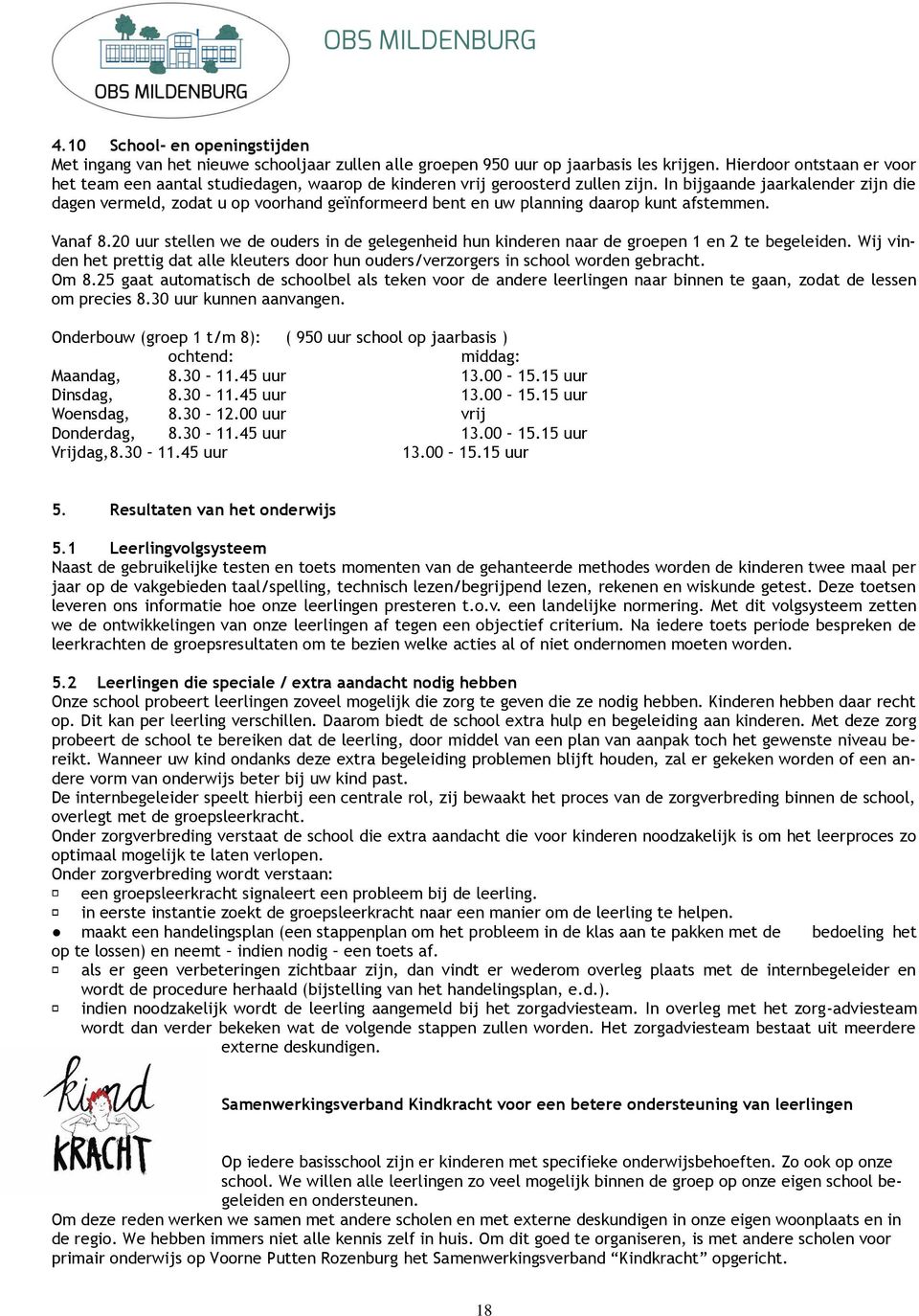 In bijgaande jaarkalender zijn die dagen vermeld, zodat u op voorhand geïnformeerd bent en uw planning daarop kunt afstemmen. Vanaf 8.