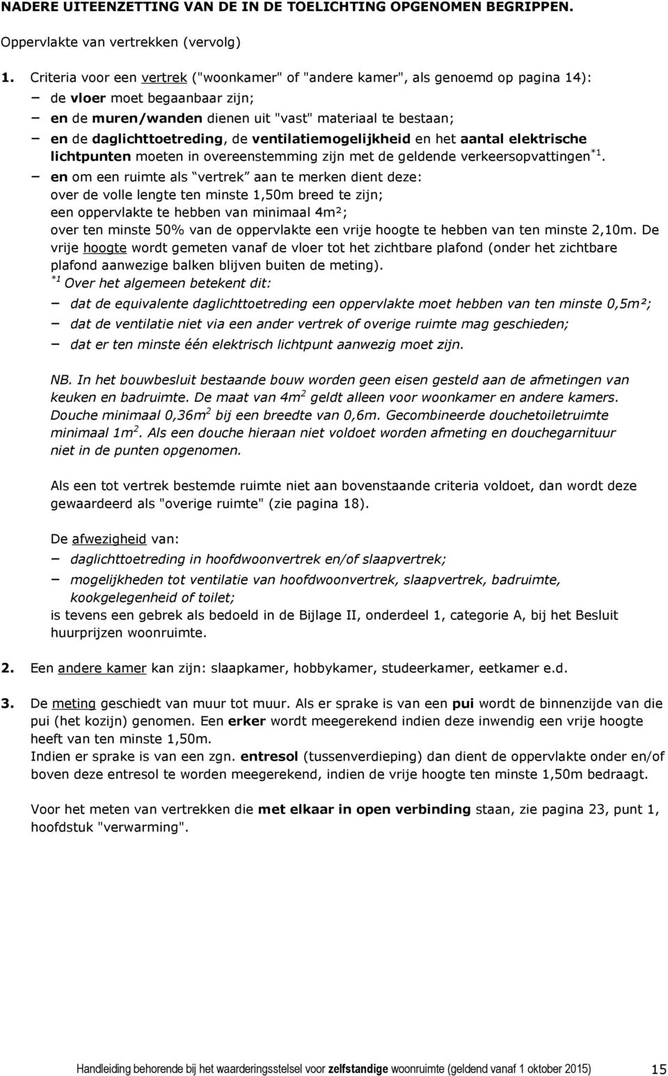 daglichttoetreding, de ventilatiemogelijkheid en het aantal elektrische lichtpunten moeten in overeenstemming zijn met de geldende verkeersopvattingen *1.