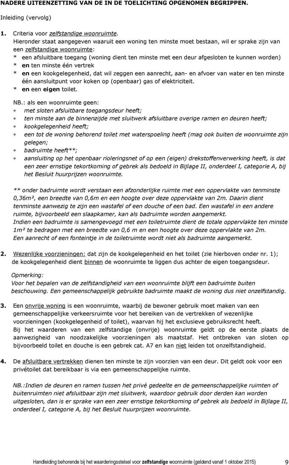 te kunnen worden) * en ten minste één vertrek * en een kookgelegenheid, dat wil zeggen een aanrecht, aan- en afvoer van water en ten minste één aansluitpunt voor koken op (openbaar) gas of