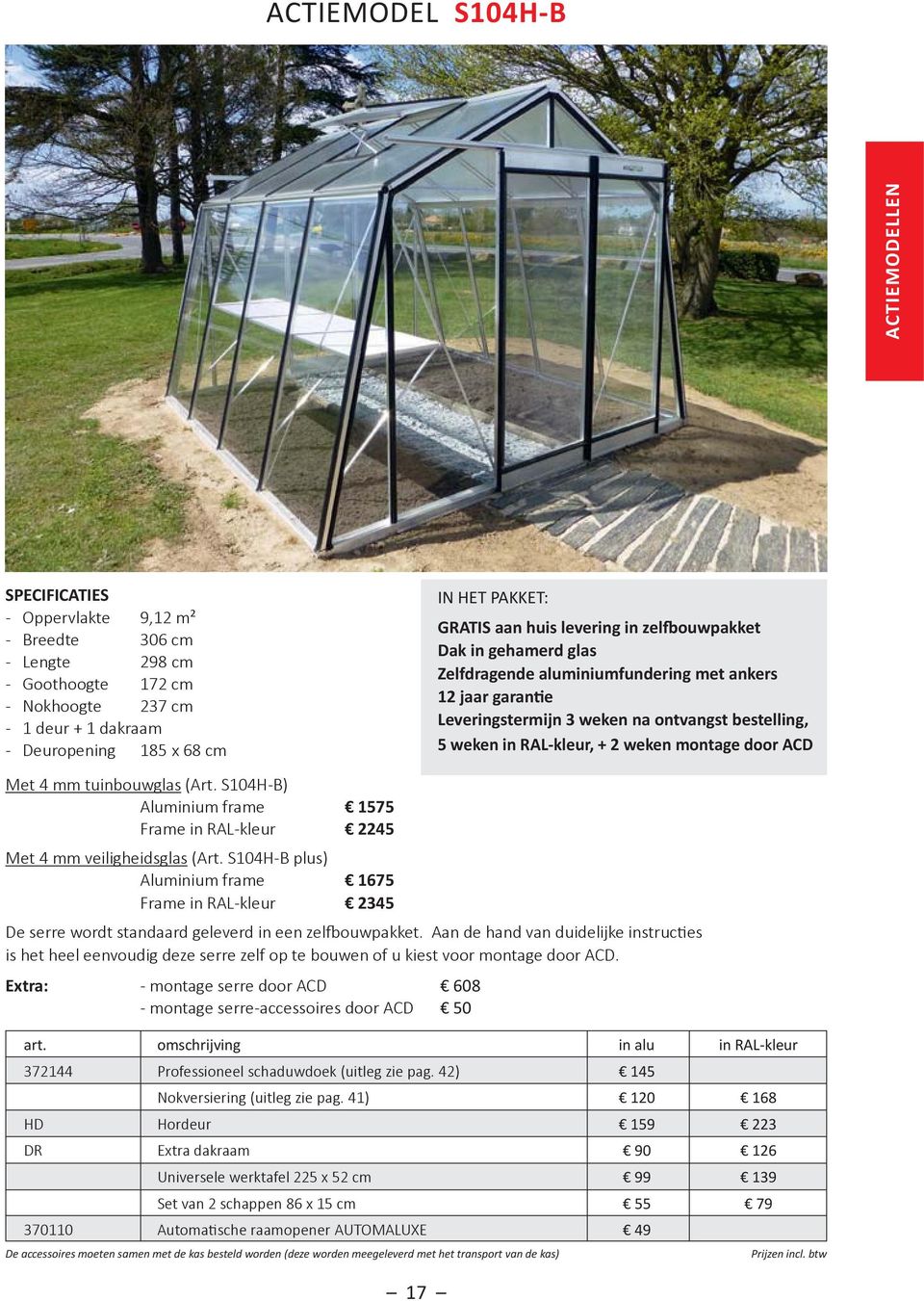 S04H-B) Aluminium frame Met 4 mm veiligheidsglas (Art. S04H-B plus) Aluminium frame is het heel eenvoudig deze serre zelf op te bouwen of u kiest voor montage door ACD.