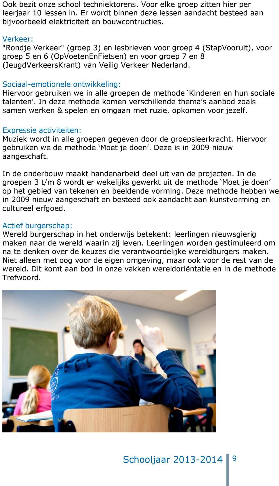 Sociaal-emotionele ontwikkeling: Hiervoor gebruiken we in alle groepen de methode Kinderen en hun sociale talenten.