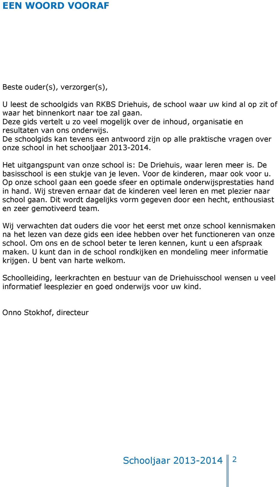 De schoolgids kan tevens een antwoord zijn op alle praktische vragen over onze school in het schooljaar 2013-2014. Het uitgangspunt van onze school is: De Driehuis, waar leren meer is.