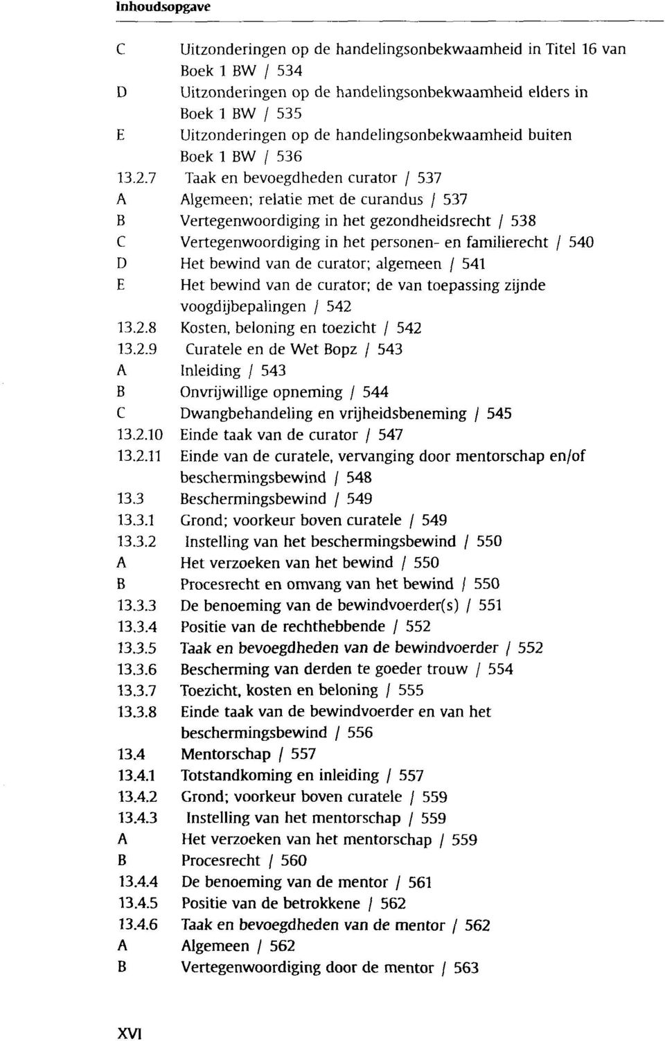 7 Taak en bevoegdheden curator / 537 A Algemeen; relatie met de curandus / 537 B Vertegenwoordiging in het gezondheidsrecht / 538 C Vertegenwoordiging in het personen- en familierecht / 540 D Het