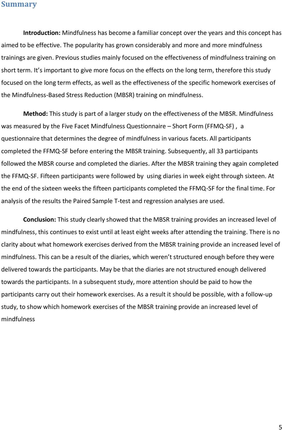 It s important to give more focus on the effects on the long term, therefore this study focused on the long term effects, as well as the effectiveness of the specific homework exercises of the