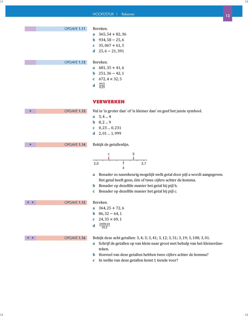 .. 1, 999 OPGAVE 1.14 Bekijk de getallenlijn. a Benader zo nauwkeurig mogelijk welk getal door pijl a wordt aangegeven. Het getal heeft geen, één of twee cijfers achter de komma.