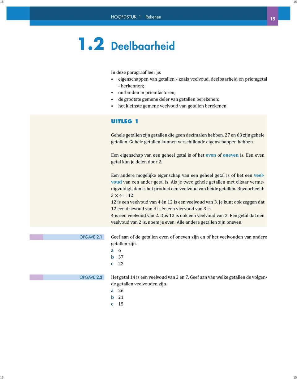 berekenen; het kleinste gemene veelvoud van getallen berekenen. UITLEG 1 Gehele getallen zijn getallen die geen decimalen hebben. 27 en 63 zijn gehele getallen.