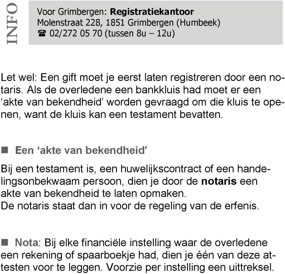 Een akte van bekendheid Bij een testament is, een huwelijkscontract of een handelingsonbekwaam persoon, dien je door de notaris een akte van bekendheid te laten opmaken.