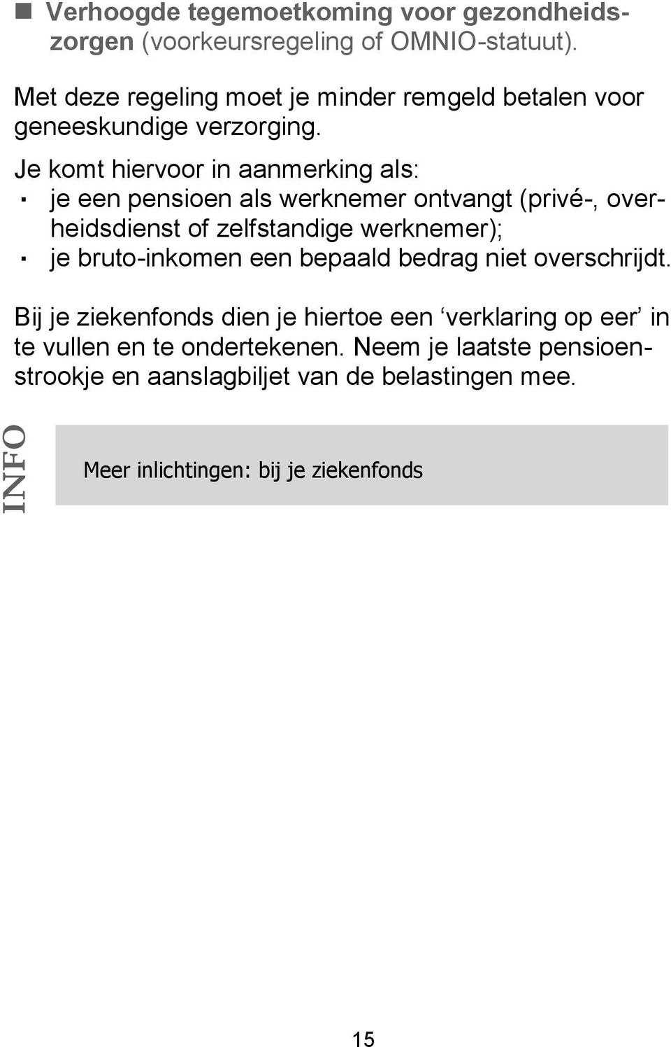 Je komt hiervoor in aanmerking als: je een pensioen als werknemer ontvangt (privé-, overheidsdienst of zelfstandige werknemer); je