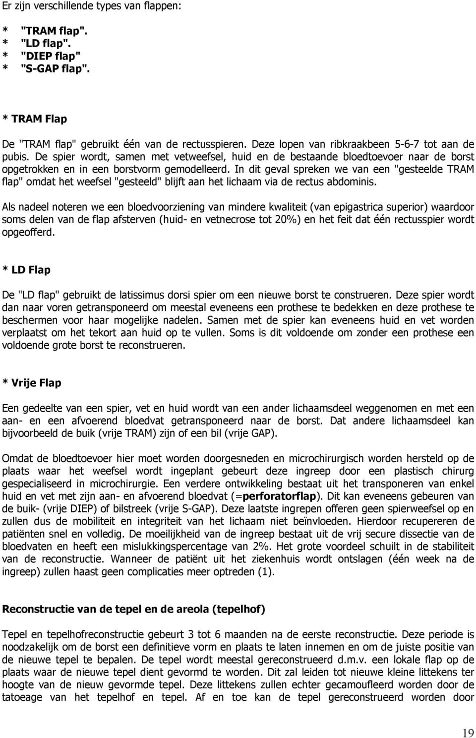 In dit geval spreken we van een "gesteelde TRAM flap" omdat het weefsel "gesteeld" blijft aan het lichaam via de rectus abdominis.