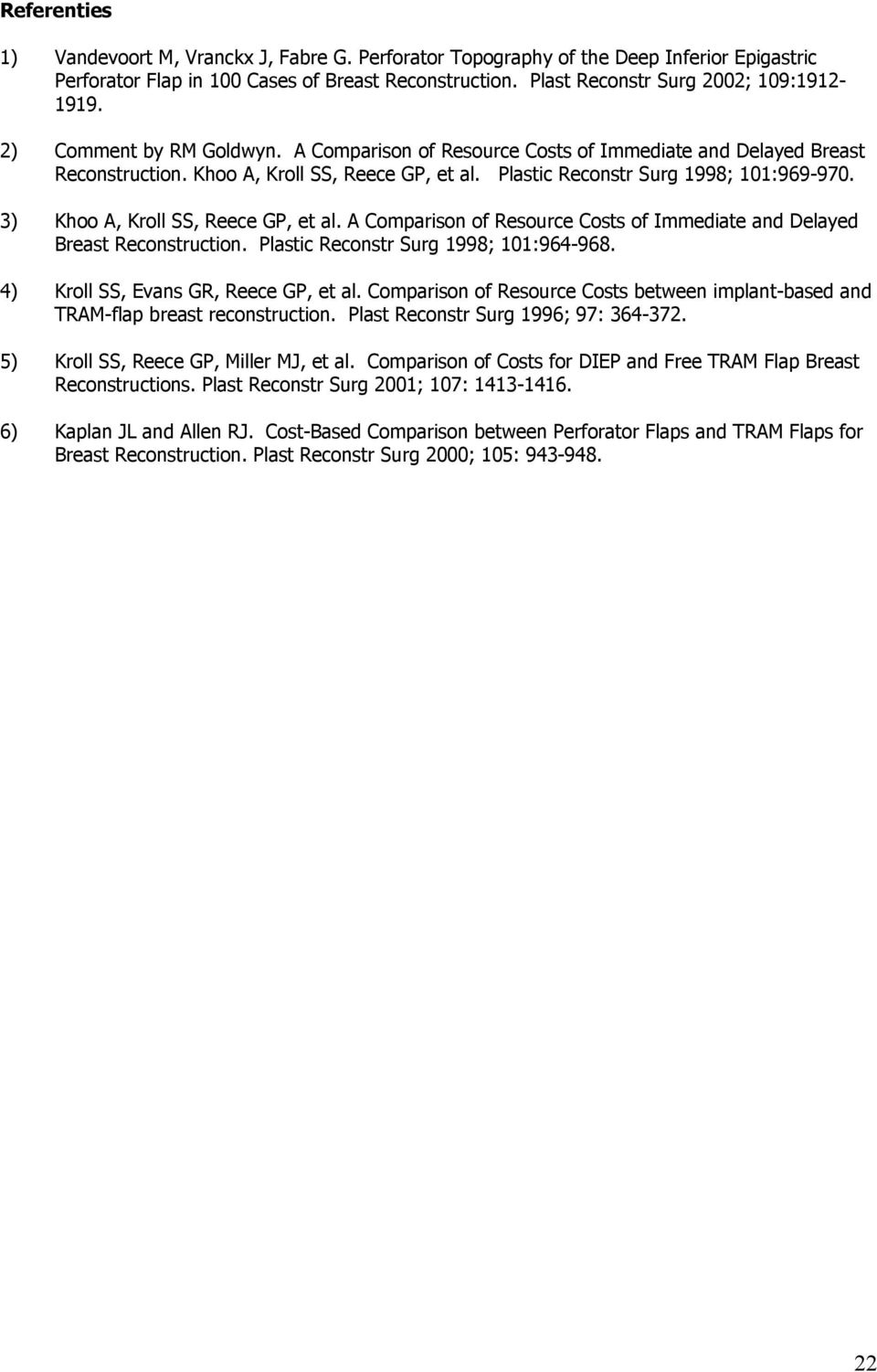 3) Khoo A, Kroll SS, Reece GP, et al. A Comparison of Resource Costs of Immediate and Delayed Breast Reconstruction. Plastic Reconstr Surg 1998; 101:964-968. 4) Kroll SS, Evans GR, Reece GP, et al.